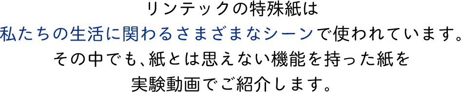 リンテックの特殊紙は私たちの生活に関わるさまざまなシーンで使われています。